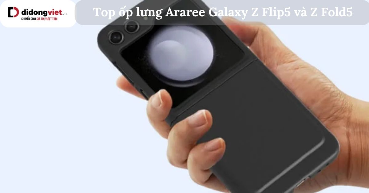 Top ốp lưng Araree Galaxy Z Flip5 và Z Fold5 bảo vệ điện thoại