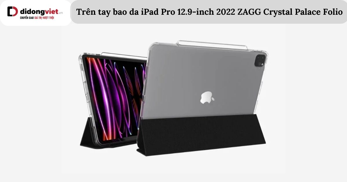 Trên tay bao da iPad Pro 12.9-inch 2022 ZAGG Crystal Palace Folio chính hãng