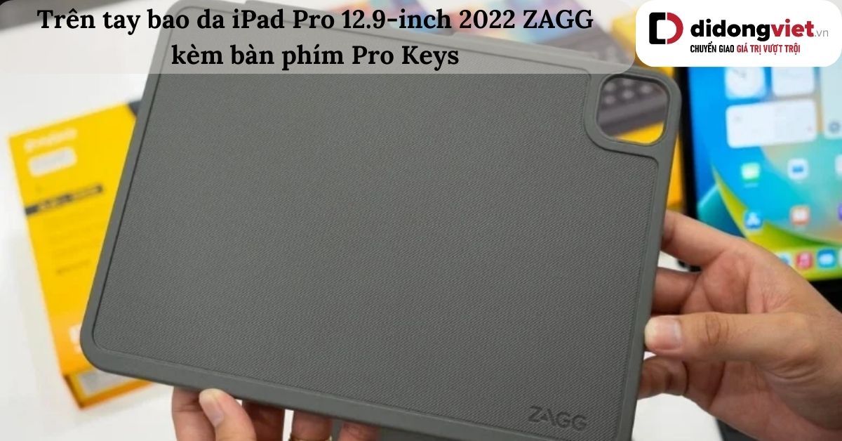 Trên tay bao da iPad Pro 12.9-inch 2022 ZAGG kèm bàn phím Pro Keys
