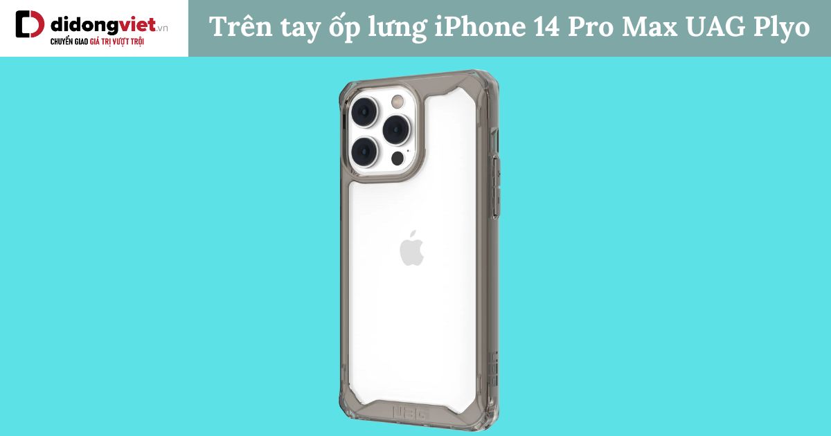 Trên tay ốp lưng iPhone 14 Pro Max UAG Plyo
