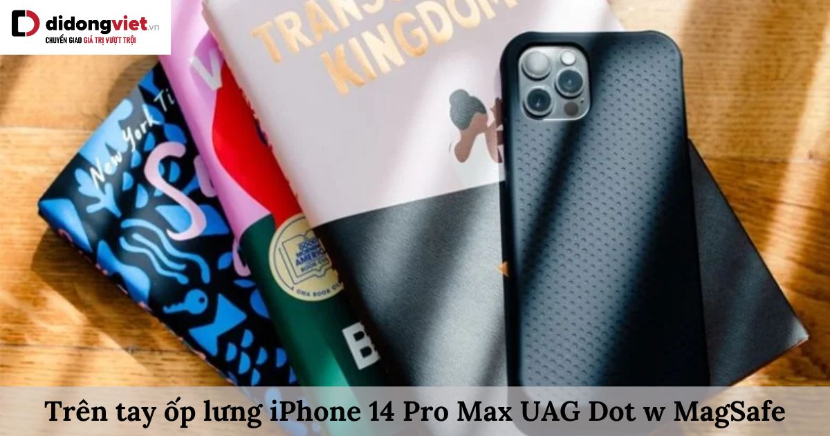 Trên tay ốp lưng iPhone 14 Pro Max UAG Dot w MagSafe: Có nên mua?