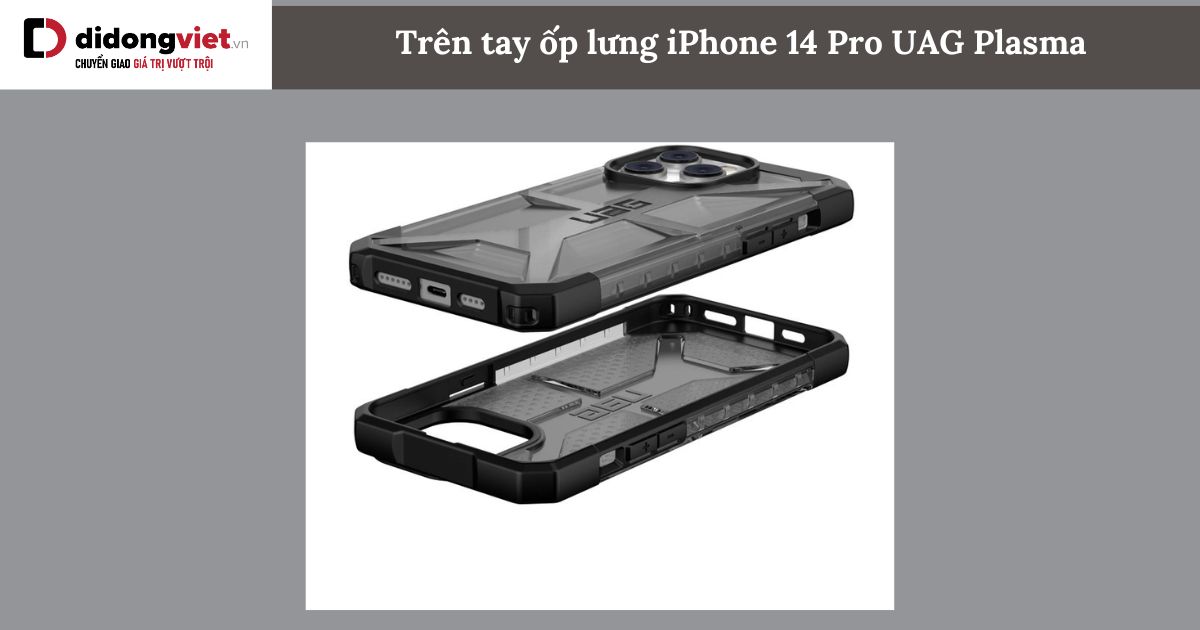 Trên tay ốp lưng iPhone 14 Pro UAG Plasma: Đánh giá chi tiết