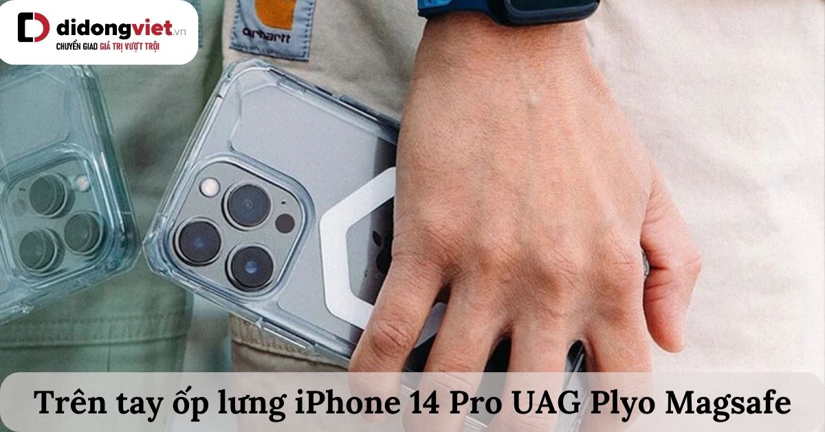Trên tay ốp lưng iPhone 14 Pro UAG Plyo Magsafe