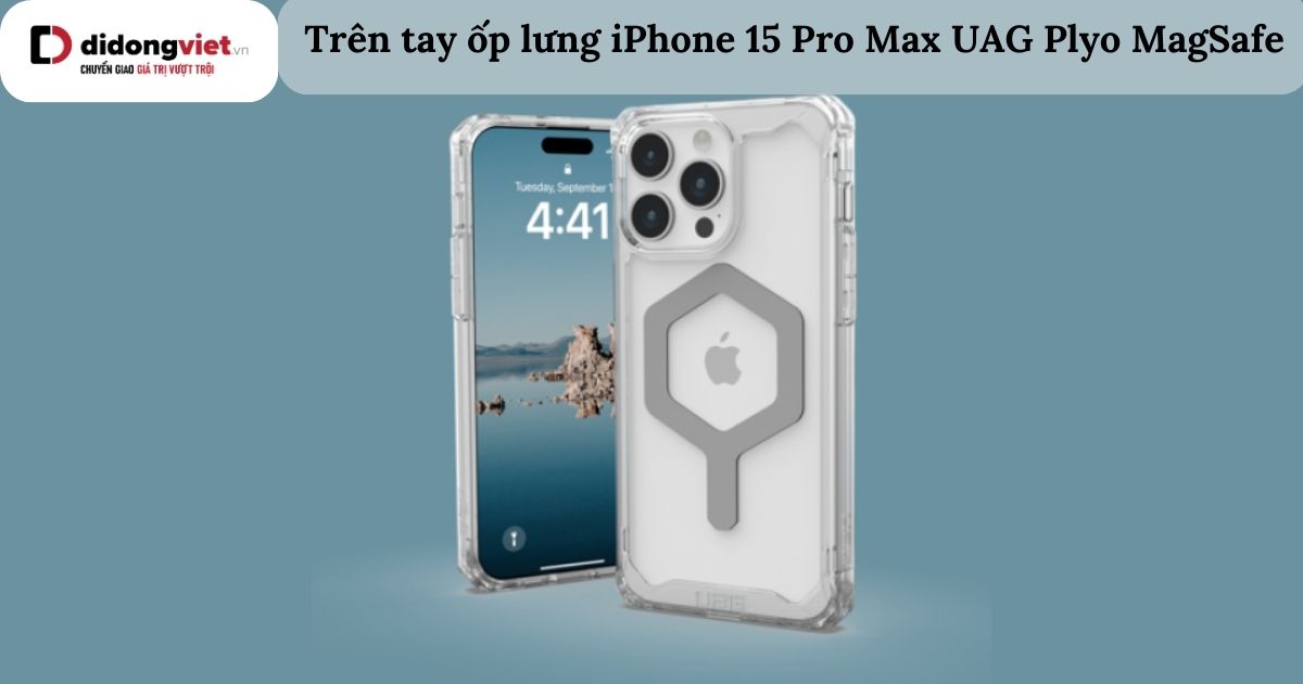 Trên tay ốp lưng iPhone 15 Pro Max UAG Plyo MagSafe
