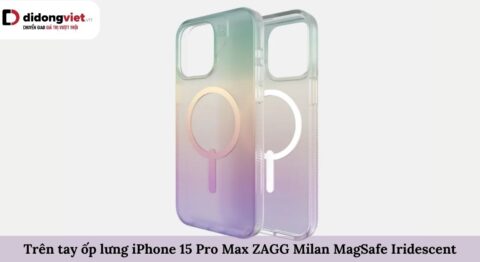 Trên tay ốp lưng iPhone 15 Pro Max ZAGG Milan MagSafe Iridescent