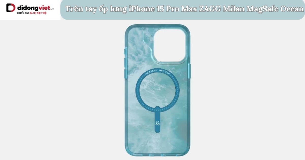 Trên tay ốp lưng iPhone 15 Pro Max ZAGG Milan MagSafe Ocean chính hãng