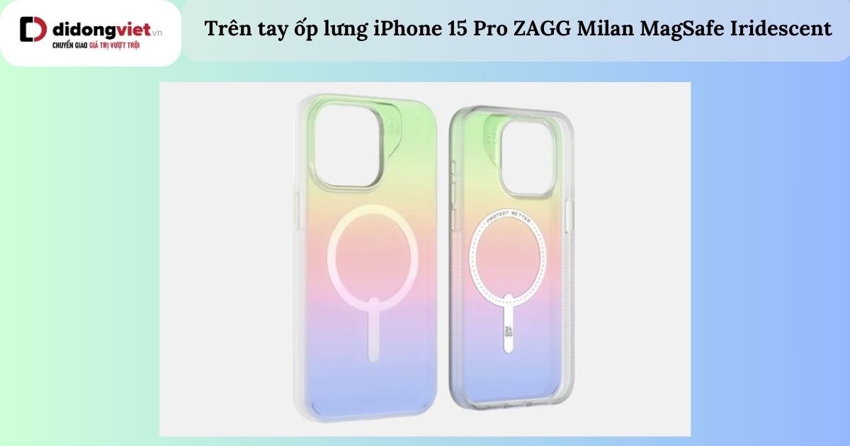 Trên tay ốp lưng iPhone 15 Pro ZAGG Milan MagSafe Iridescent chính hãng