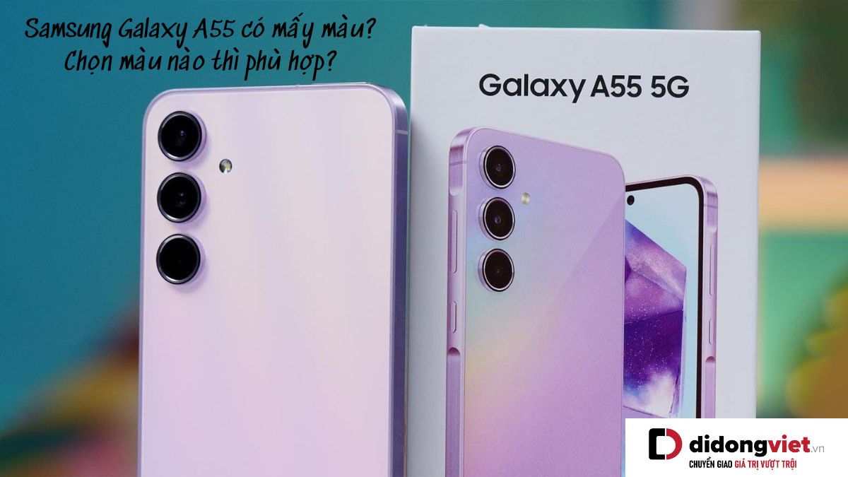 Điện thoại Samsung Galaxy A55 có mấy màu? Chọn màu nào thì phù hợp?