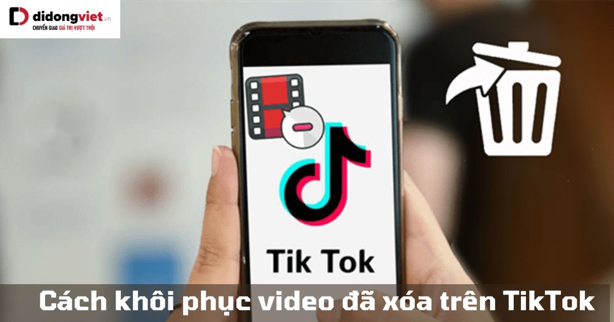 TOP 3 cách khôi phục video đã xóa trên TikTok đơn giản, hiệu quả
