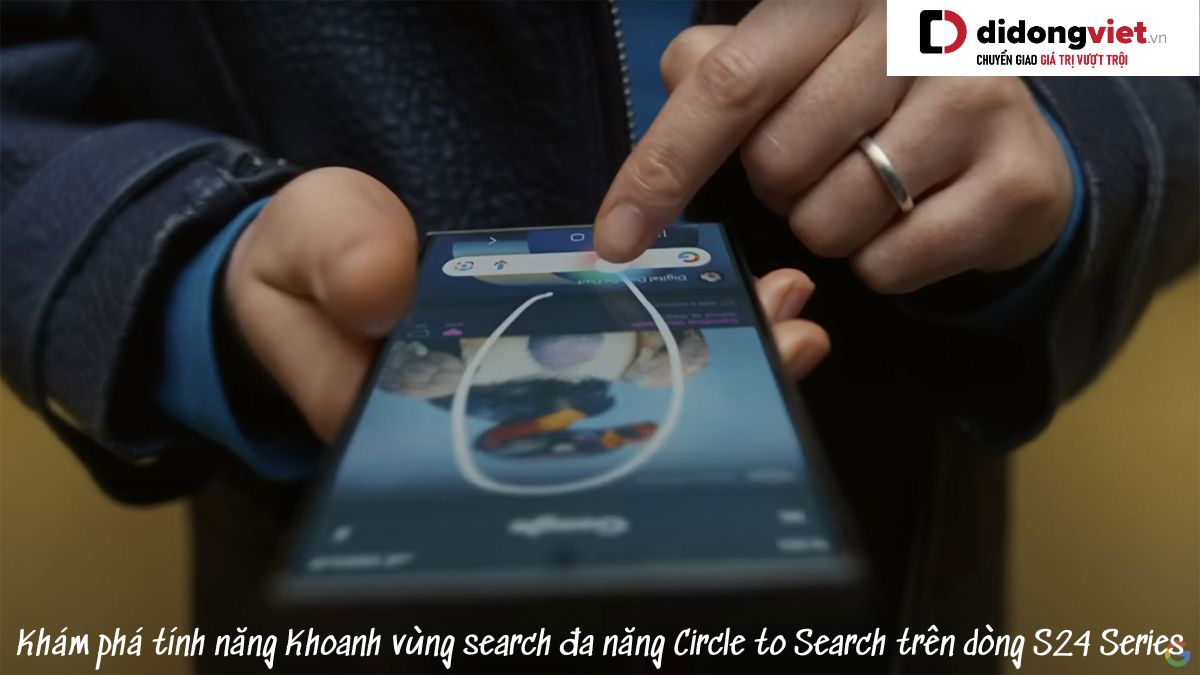 Hướng dẫn cách dùng tính năng khoanh vùng search đa năng Circle to Search trên Samsung Galaxy S24 Series