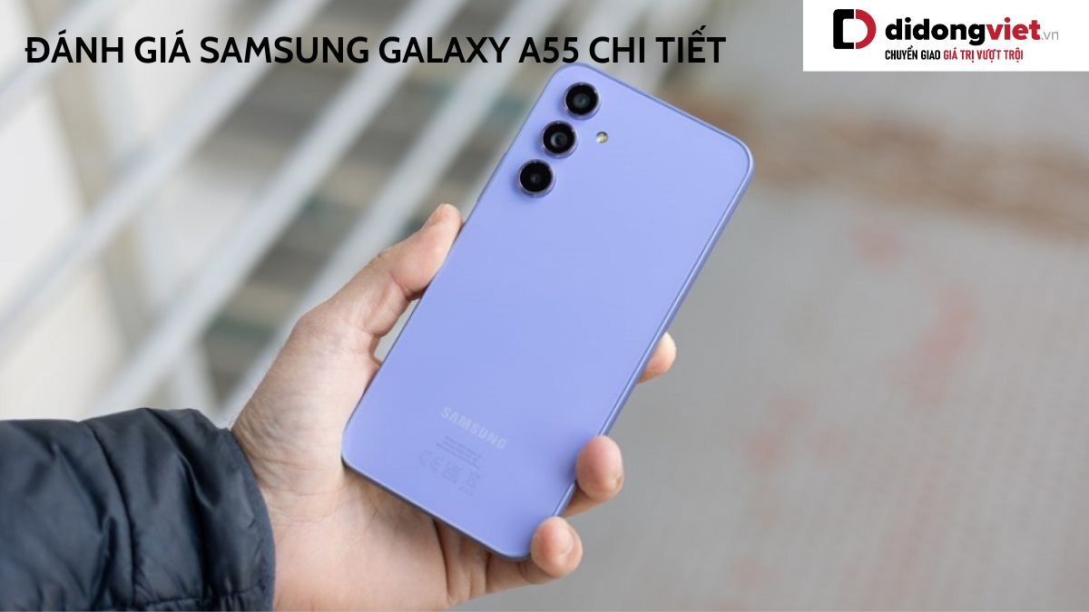 Chi tiết bài đánh giá điện thoại Samsung Galaxy A55 mới nhất