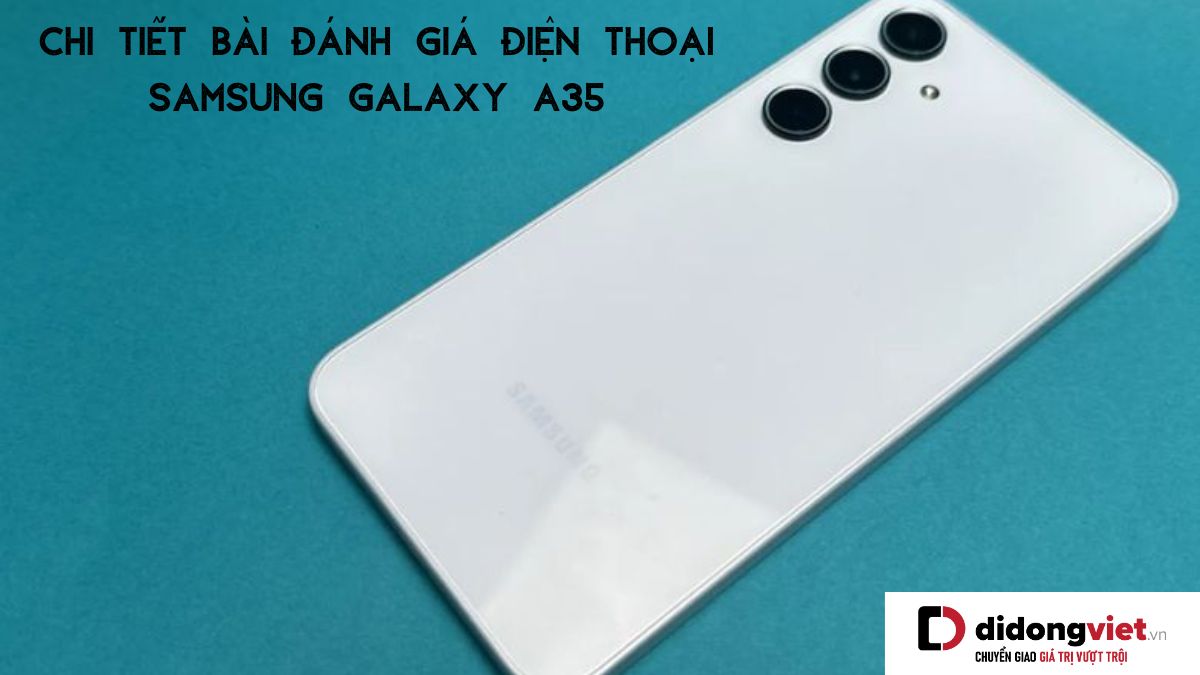 Chi tiết bài đánh giá điện thoại Samsung Galaxy A35 mới nhất