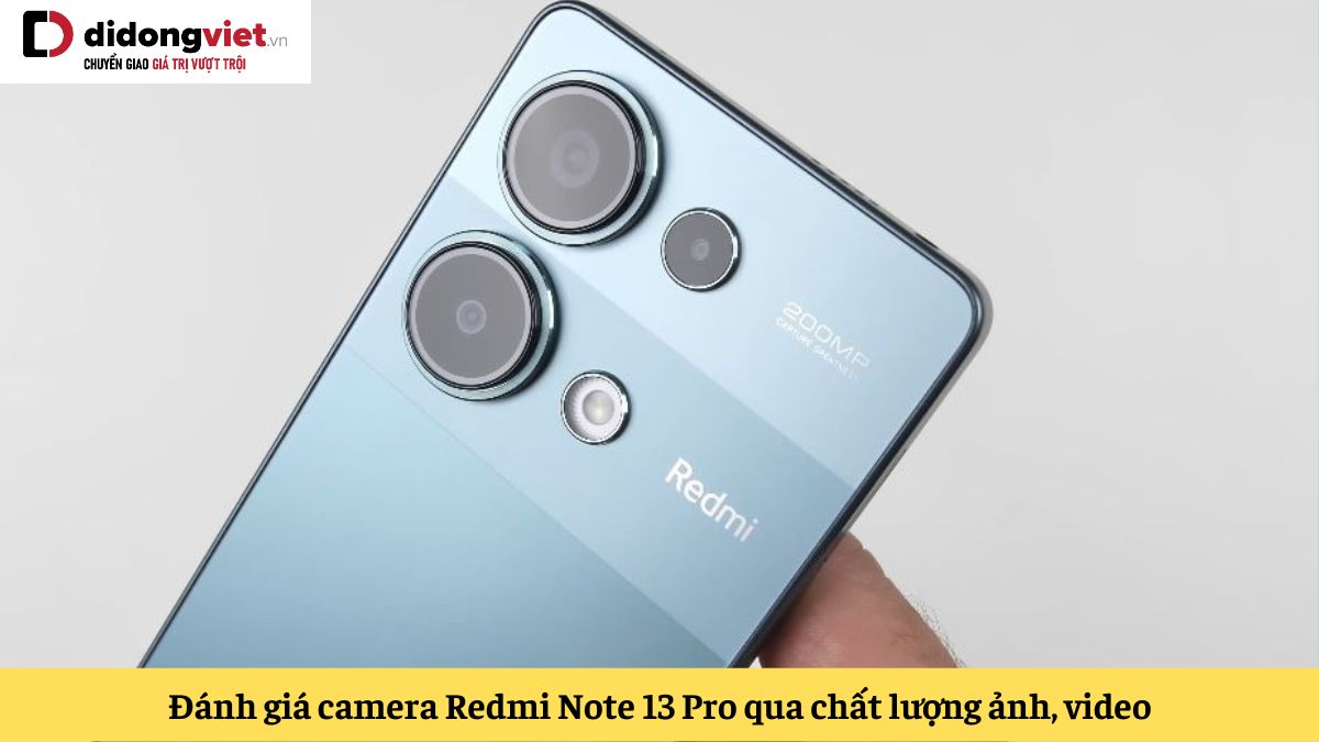 Đánh giá camera Xiaomi Redmi Note 13 Pro: Chi tiết chất lượng ảnh và video