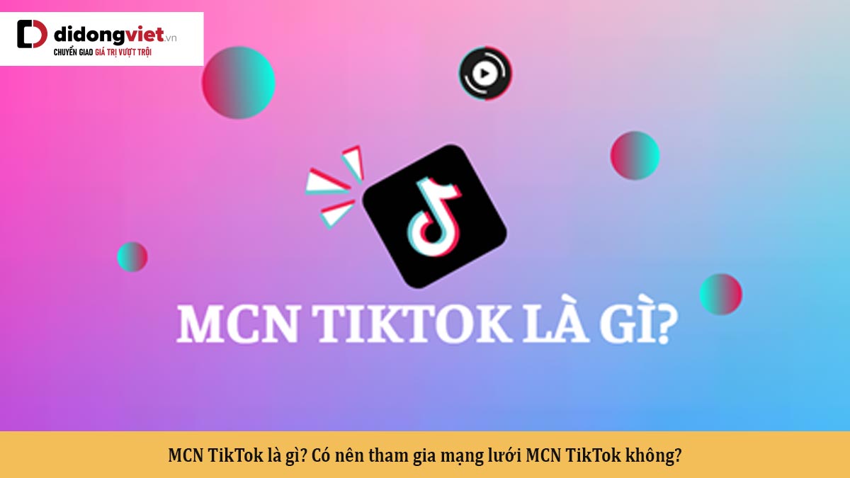 MCN TikTok là gì? Có nên tham gia mạng lưới MCN TikTok không?