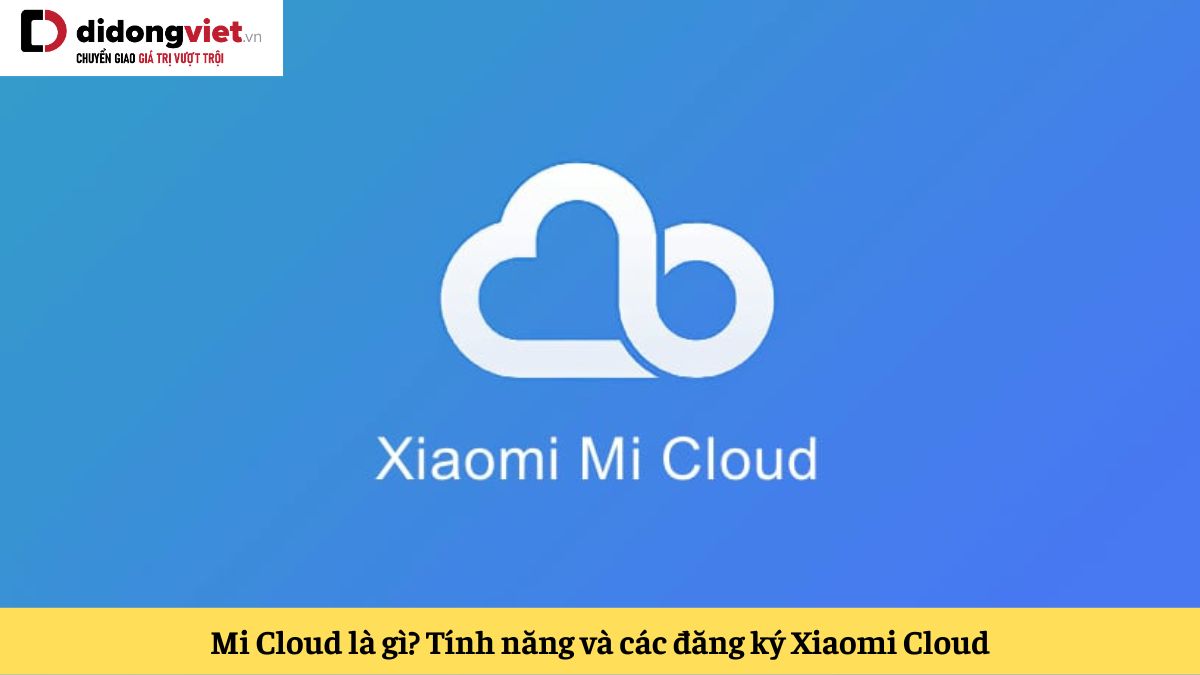 Mi Cloud (Xiaomi Cloud) là gì? Tính năng và các đăng ký tài khoản Mi Cloud