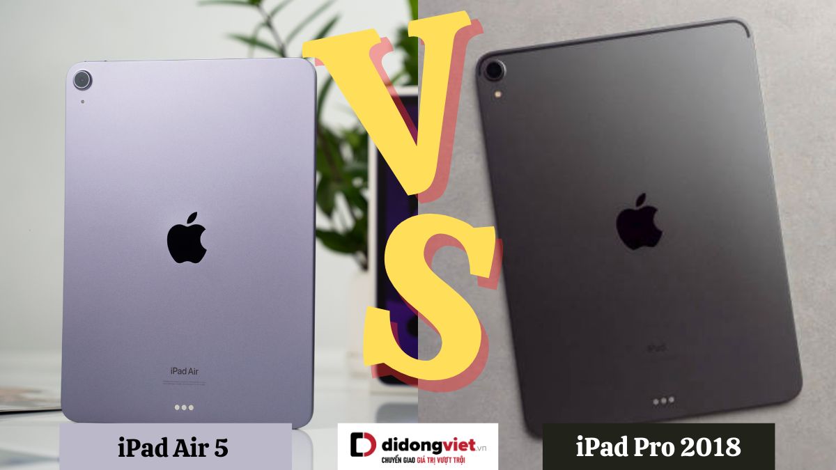 So sánh iPad Air 5 và iPad Pro 2018: Khác nhau điểm gì?