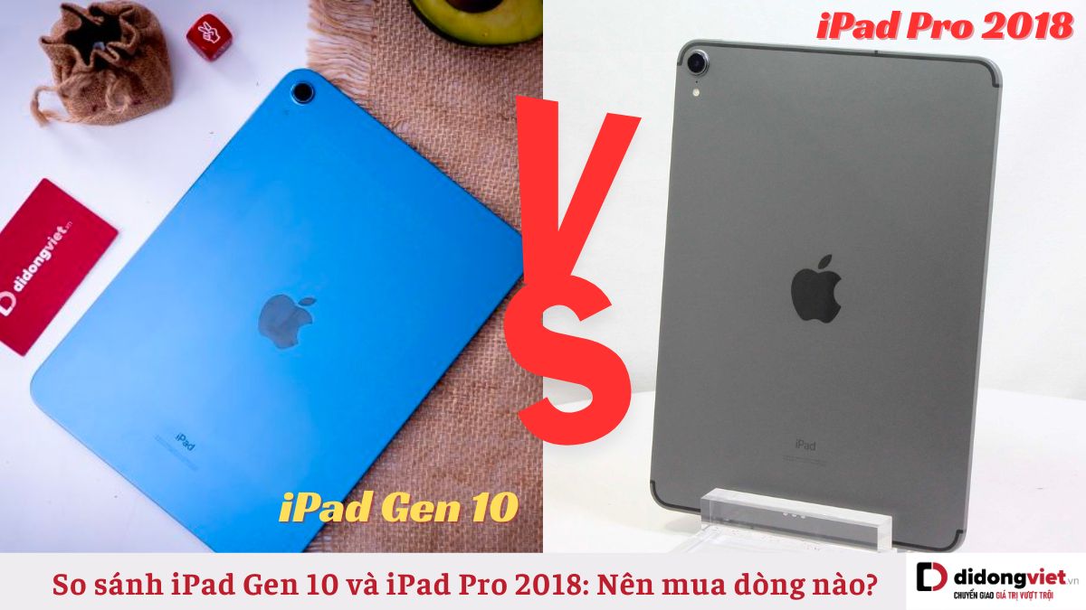 So sánh iPad Gen 10 và iPad Pro 2018: Khác nhau như thế nào?