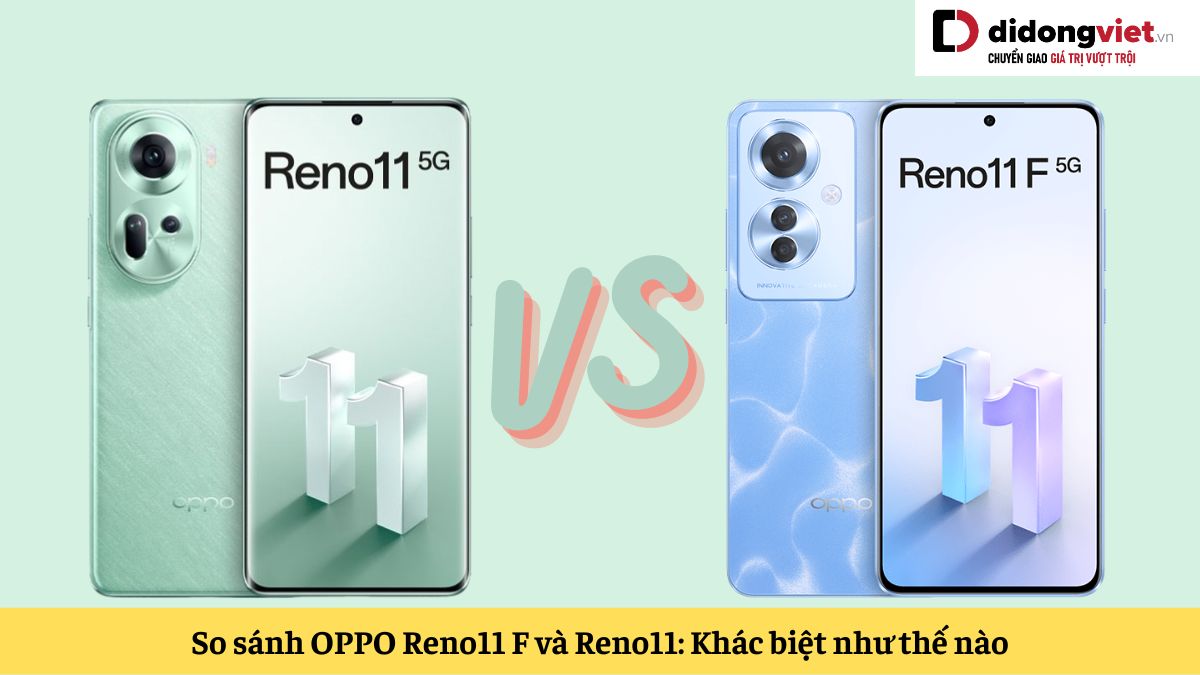 So sánh OPPO Reno11 F và Reno11: Bản F khác gì so với bản tiêu chuẩn?
