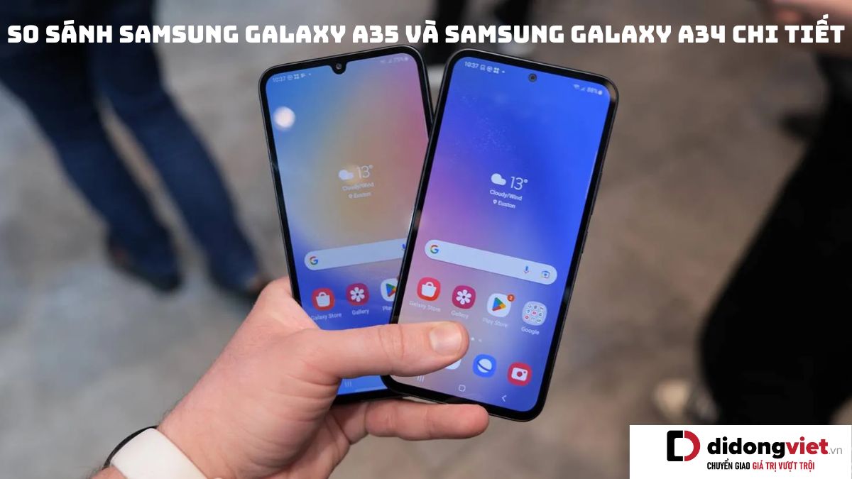 So sánh điện thoại Samsung Galaxy A35 và Samsung Galaxy A34: Nâng cấp thêm gì?