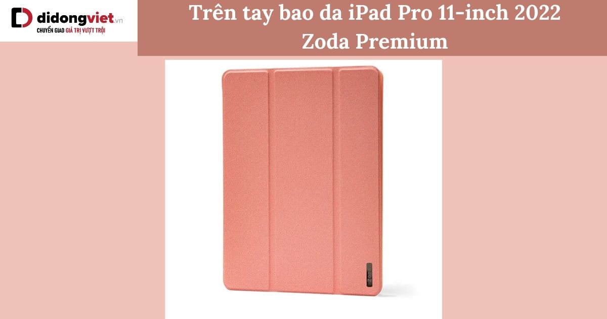 Trên tay bao da iPad Pro 11-inch 2022 Zoda Premium chi tiết
