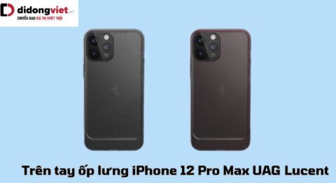 Trên tay ốp lưng iPhone 12 Pro Max UAG Lucent