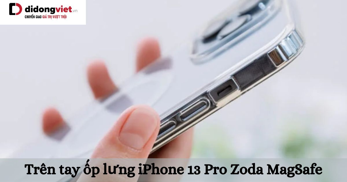 Trên tay ốp lưng iPhone 13 Pro Zoda MagSafe: Liệu có nên mua?