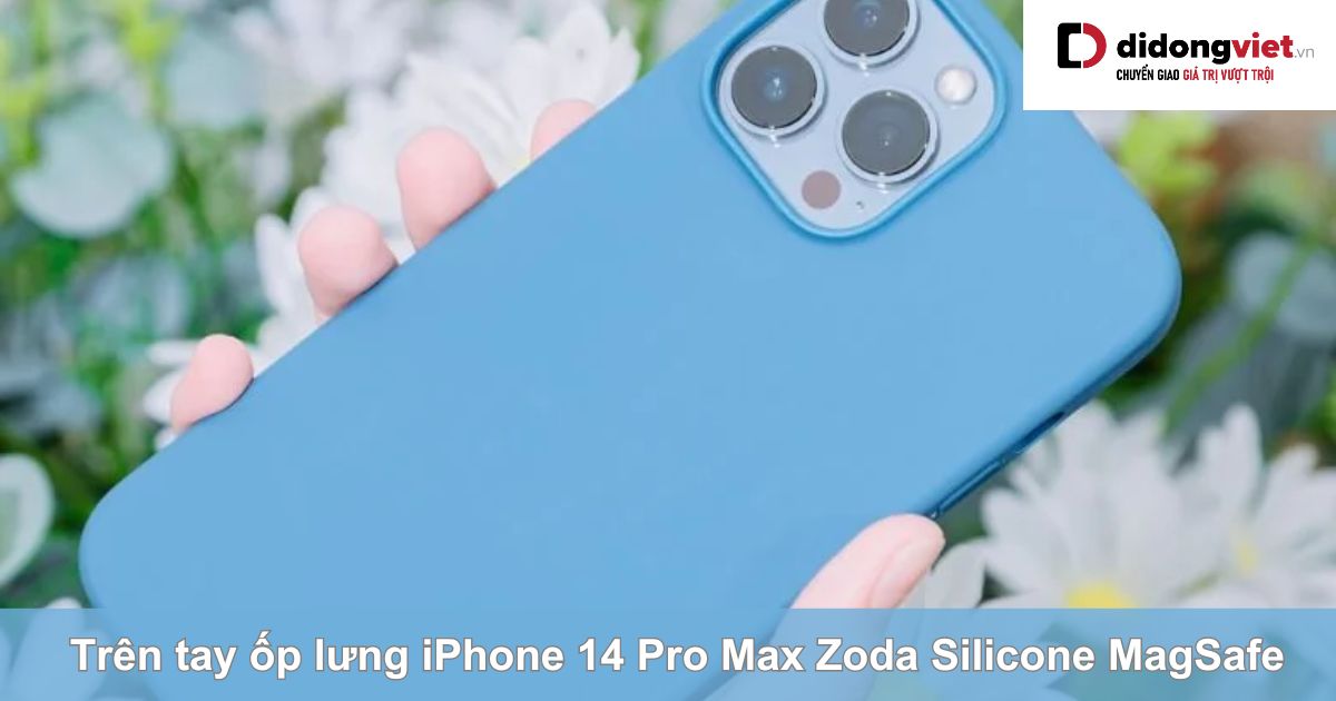 Trên tay ốp lưng iPhone 14 Pro Max Zoda Silicone MagSafe: Dùng có tốt không?