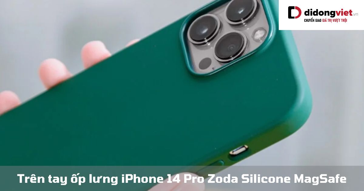Trên tay ốp lưng iPhone 14 Pro Zoda Silicone MagSafe: Dùng có tốt không?