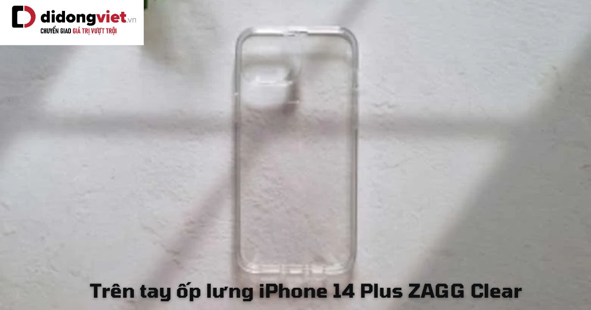 Trên tay ốp lưng iPhone 14 Plus ZAGG Clear: Liệu có nên mua?