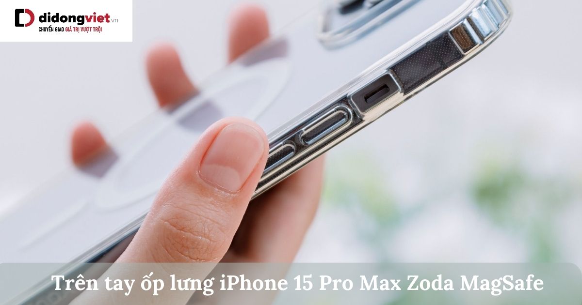 Trên tay ốp lưng iPhone 15 Pro Max Zoda MagSafe