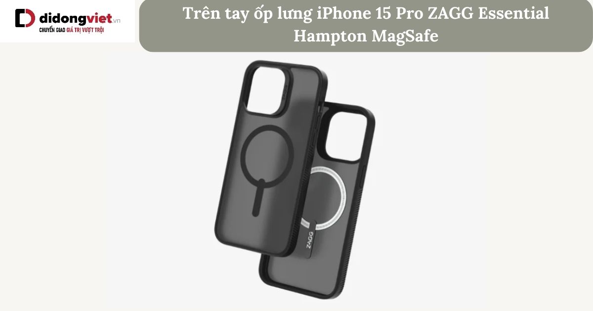 Trên tay ốp lưng iPhone 15 Pro ZAGG Essential Hampton MagSafe
