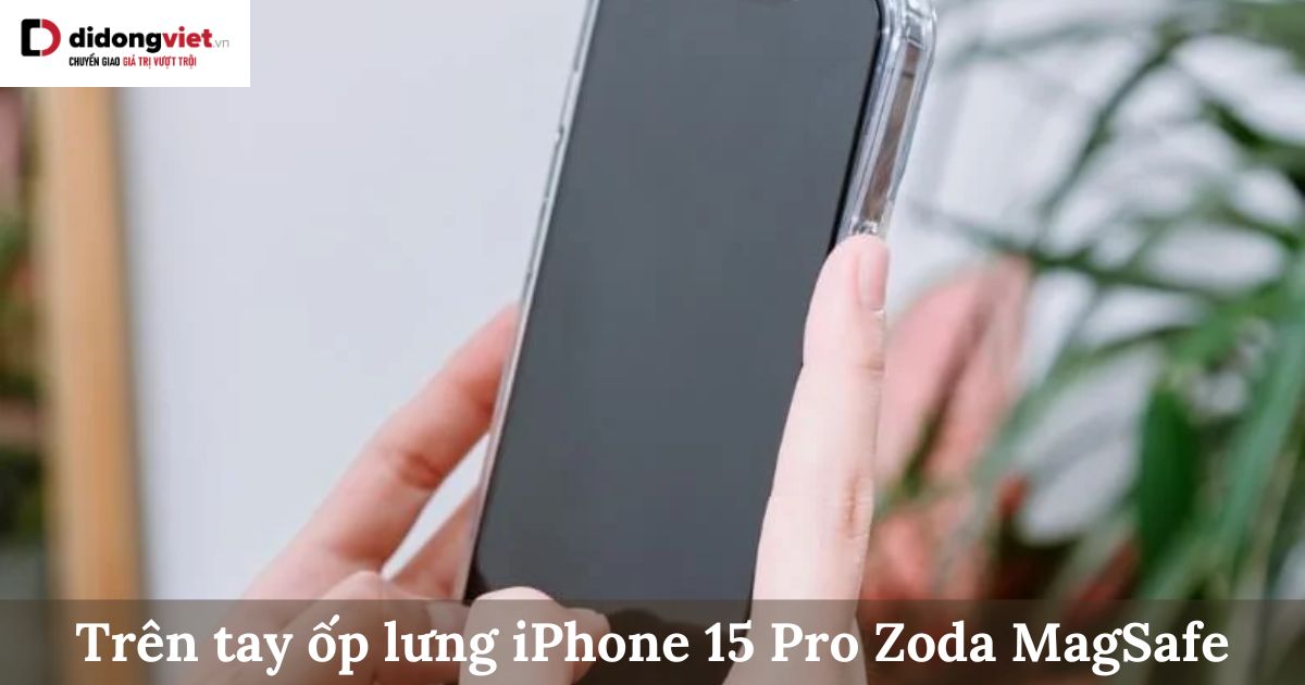 Trên tay ốp lưng iPhone 15 Pro Zoda MagSafe