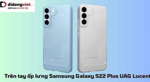 Trên tay ốp lưng Samsung Galaxy S22 Plus UAG Lucent
