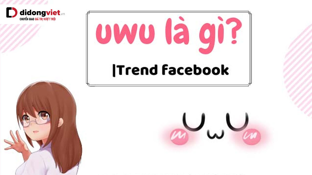 Uwu là gì? Tại sao lại viral và ý nghĩa của Uwu là gì?