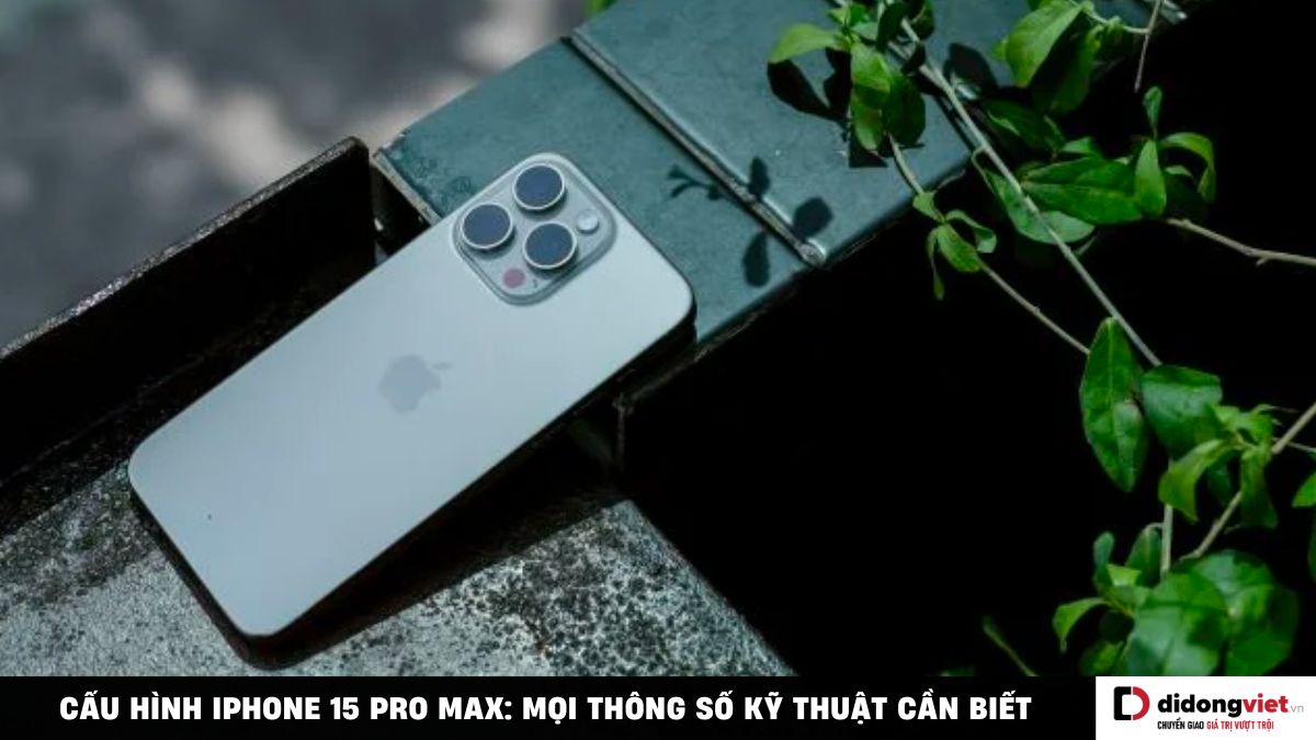 Cấu hình iPhone 15 Pro Max: Bứt phá ấn tượng nhất từ trước đến giờ