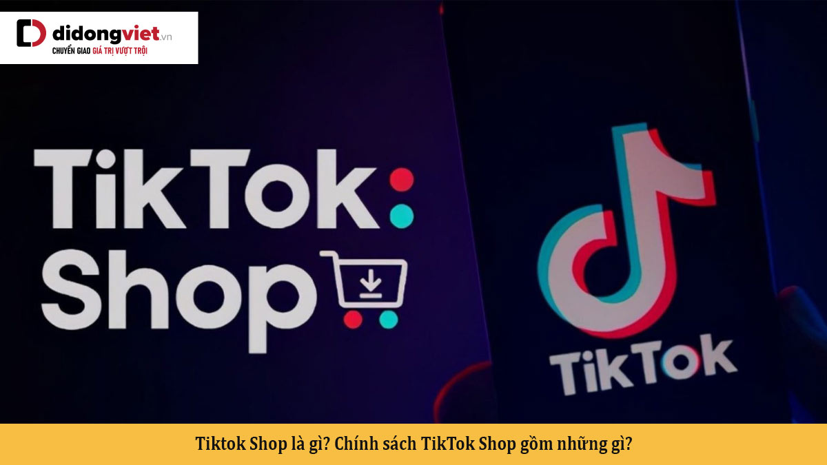 Tiktok Shop là gì? Chính sách TikTok Shop gồm những gì? 
