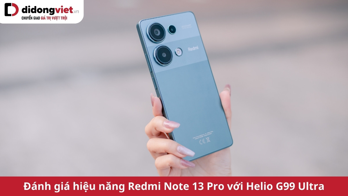 Đánh giá hiệu năng Xiaomi Redmi Note 13 Pro khi sở hữu chip Helio G99 Ultra