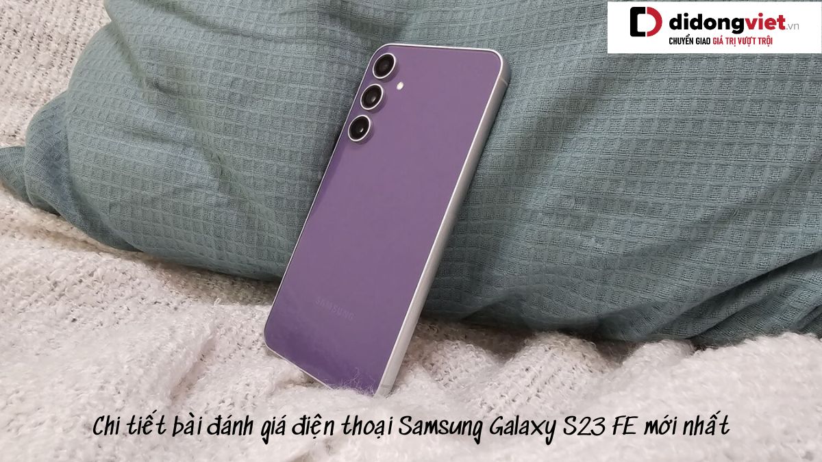 Chi tiết bài đánh giá điện thoại Samsung Galaxy S23 FE mới nhất