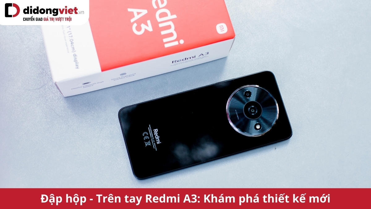 Đập hộp – Trên tay Redmi A3: Thiết kế mới lạ và trải nghiệm chiếc điện thoại siêu “Ngon – Bổ – Rẻ”