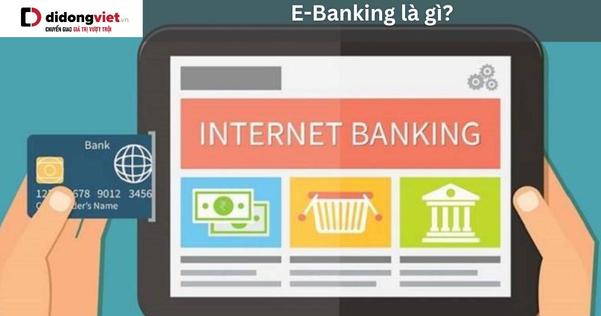 E-Banking là gì? Sự tiện lợi khi sử dụng E-Banking