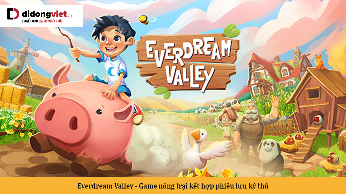 Everdream Valley – Game nông trại kết hợp phiêu lưu kỳ thú