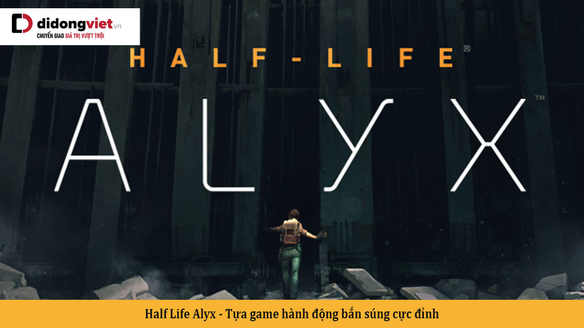 Half Life Alyx – Tựa game hành động bắn súng cực đỉnh
