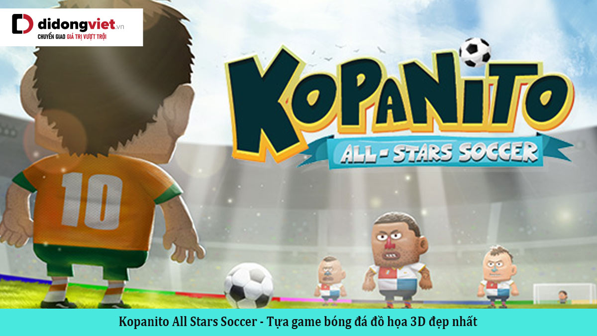 Kopanito All Stars Soccer – Tựa game bóng đá đồ họa 3D đẹp nhất