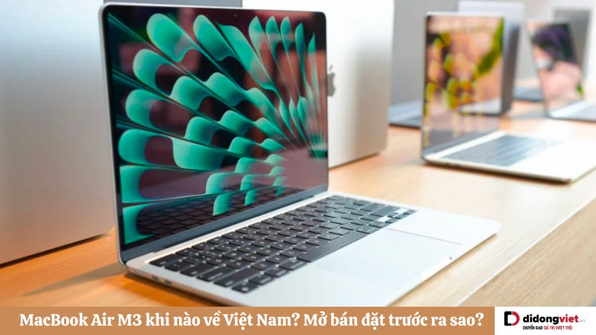 MacBook Air M3 khi nào về Việt Nam? Đã mớ bán tại Di Động Việt giá giảm hơn 1 triệu
