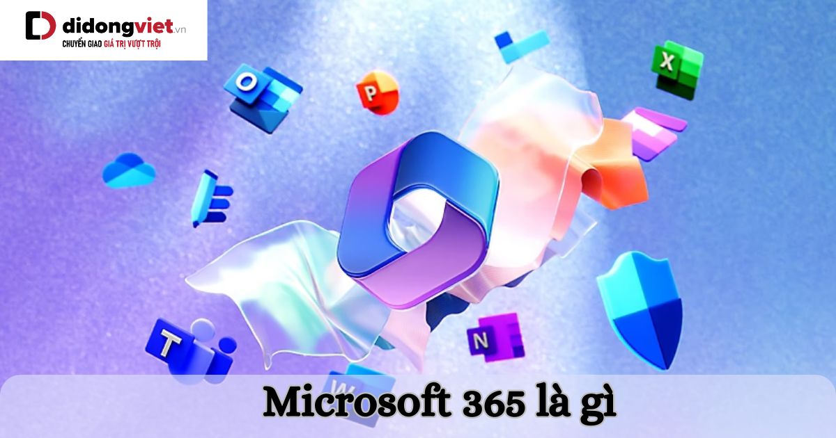 Microsoft 365 là gì? Nên sử dụng Microsoft 365 hay Office 2016, 2019