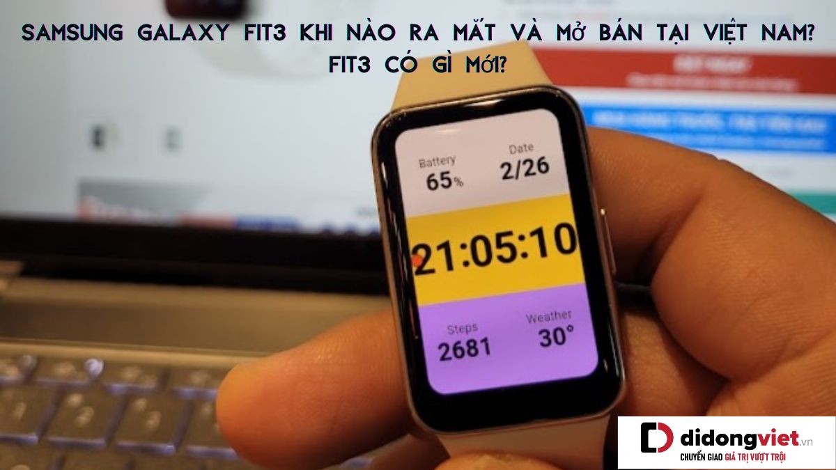 Vòng đeo tay thông minh Samsung Galaxy Fit3 khi nào ra mắt và mở bán tại Việt Nam? Fit3 có gì mới?
