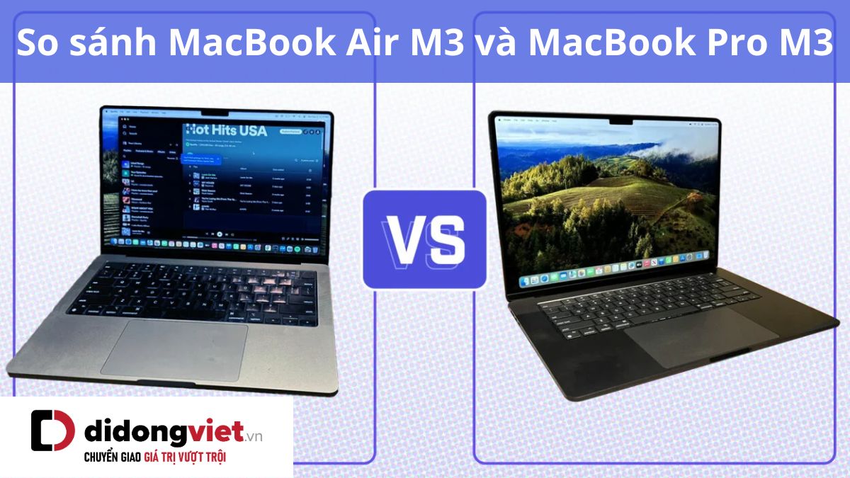 So sánh MacBook Air M3 và MacBook Pro M3: Nên mua dòng chip M3 nào hơn?