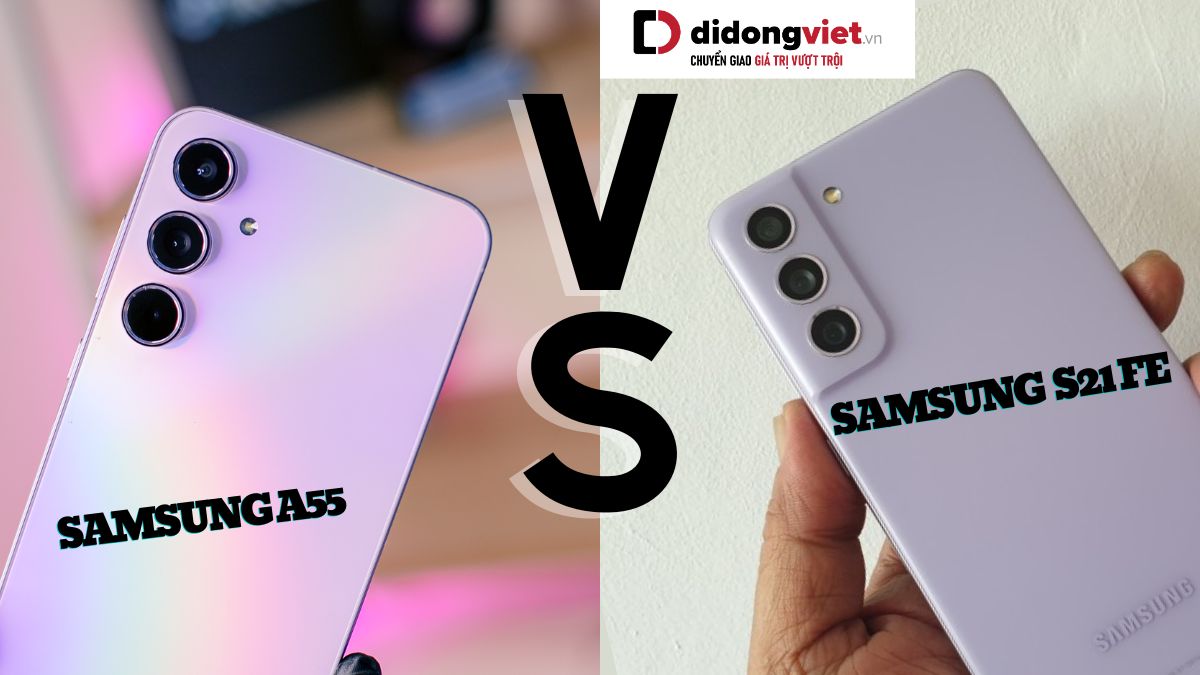 So sánh điện thoại Samsung Galaxy A55 5G và điện thoại Samsung Galaxy S21 FE 5G: Lời khuyên dành cho bạn