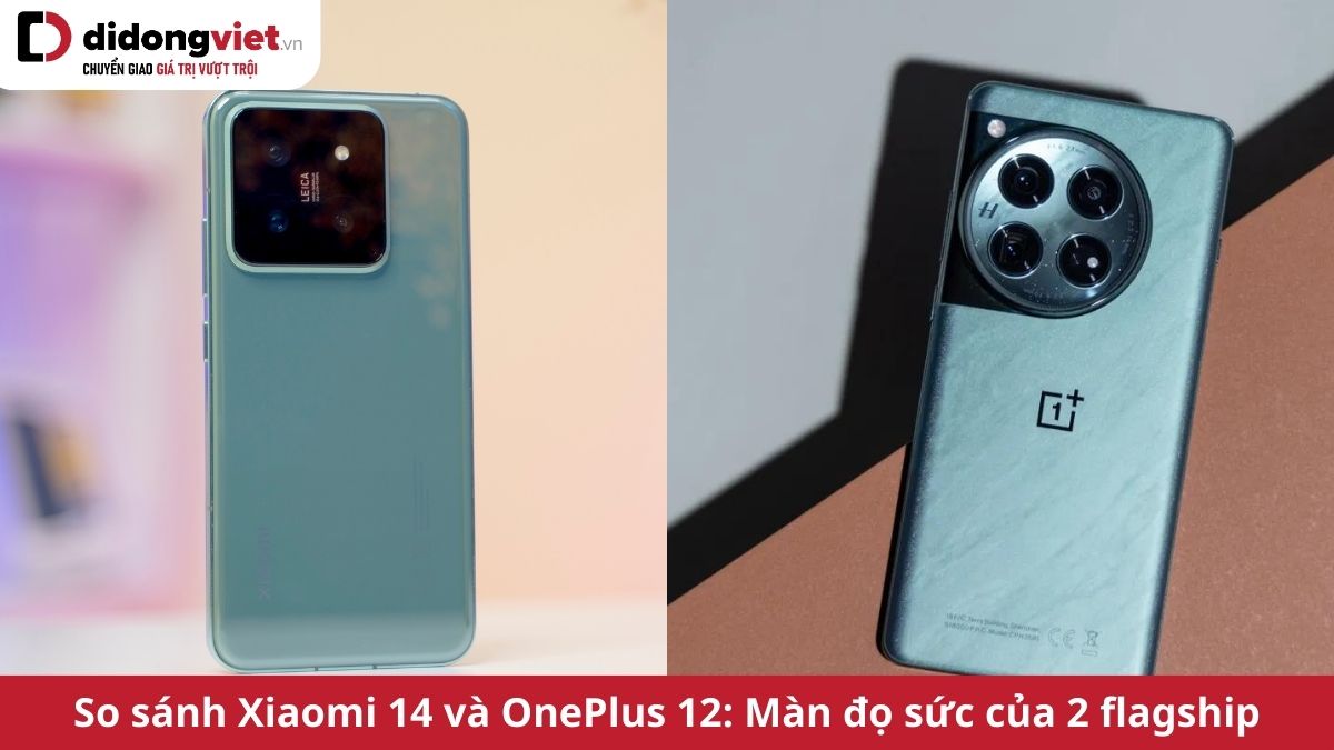 So sánh Xiaomi 14 và OnePlus 12: Flagship nào được đánh giá cao hơn?