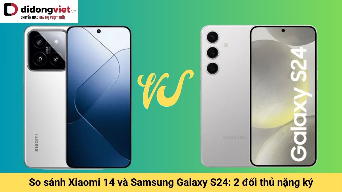 So sánh Xiaomi 14 và Samsung Galaxy S24: Cả 2 đều rất tuyệt vời